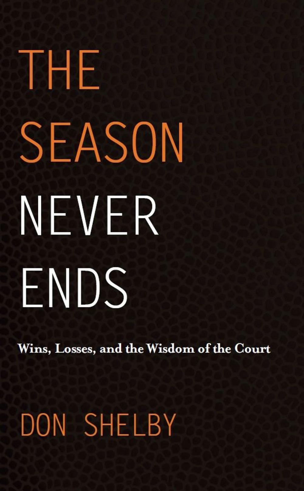 Big bigCover of The Season Never Ends: Wins, Losses, and the Wisdom of the Court