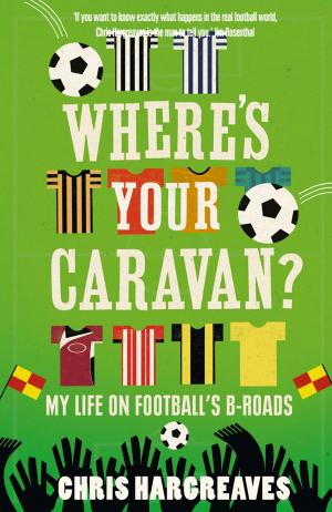 Cover of the book Where’s Your Caravan?: My Life on Football’s B-Roads by Peggy Vance, Claire Nielson, Paul Greenwood