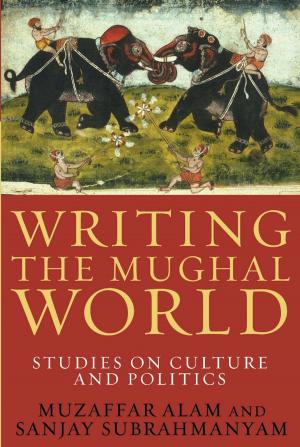 Cover of the book Writing the Mughal World by Justin Simpson, Glendon Moriarty