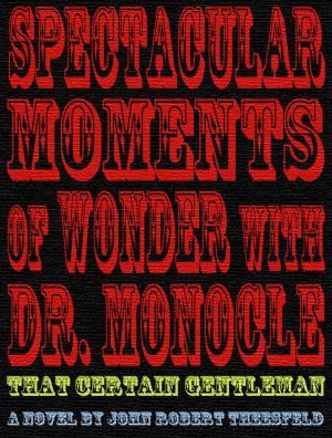 Cover of the book Spectacular Moments of Wonder with Dr. Monocle: That Certain Gentleman by Joe Renter