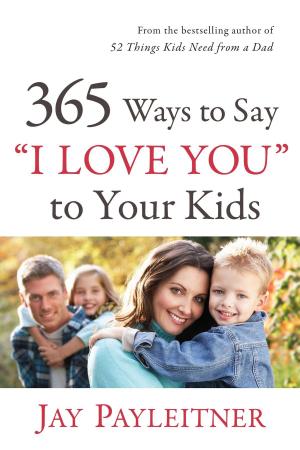 Cover of the book 365 Ways to Say "I Love You" to Your Kids by Mark Hitchcock