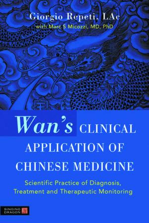 Cover of the book Wan's Clinical Application of Chinese Medicine by Jemma Tyson, Mike Smith, Nathan Hall, Mark Brookes, David Cain, Phillipa Russell, Kathryn Stone, Catherine White, Sylvia Lancaster, Bob Munn, Paul Frederick, Melanie Giannasi, Matt Houghton, Syed Mohammed Musa Naqvi, Nigel Crisp