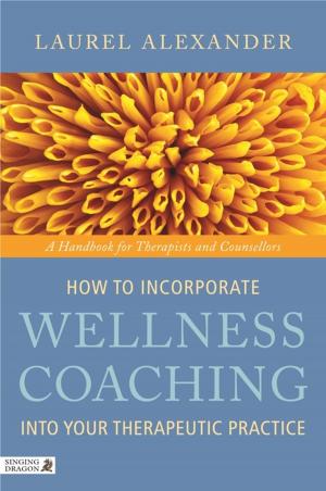 Cover of the book How to Incorporate Wellness Coaching into Your Therapeutic Practice by Karen Gibbons