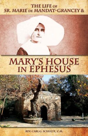 Cover of the book The Life of Sr. Marie de Mandat-Grancey and Mary’s House in Ephesus by Rev. Fr. Marianus Fiege O.F.M.Cap.