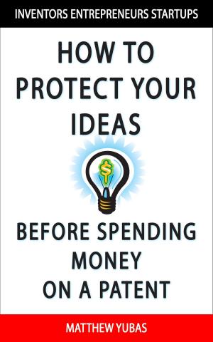 bigCover of the book How to Protect Your Ideas Before Spending Money on a Patent by 