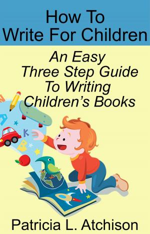 Cover of How To Write For Children An Easy Three Step Guide To Writing Children's Books