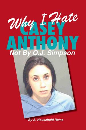 Cover of the book Why I Hate Casey Anthony ~ Not By OJ Simpson by Alan Stransman