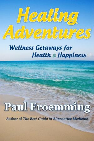 Cover of the book Healing Adventures - Wellness Getaways for Health & Happiness by Adam Carter