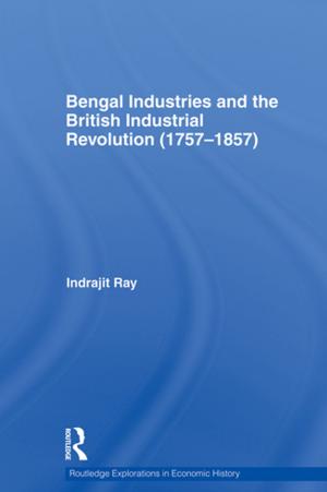 Cover of the book Bengal Industries and the British Industrial Revolution (1757-1857) by Stephanie Gilmore