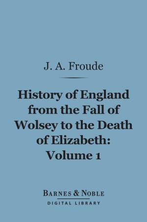 Book cover of History of England From the Fall of Wolsey to the Death of Elizabeth, Volume 1 (Barnes & Noble Digital Library)