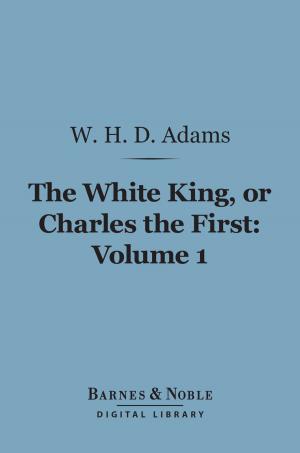 Book cover of The White King, Or Charles the First, Volume 1 (Barnes & Noble Digital Library)