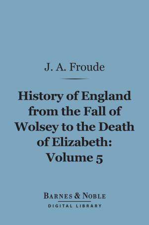 Book cover of History of England From the Fall of Wolsey to the Death of Elizabeth, Volume 5 (Barnes & Noble Digital Library)