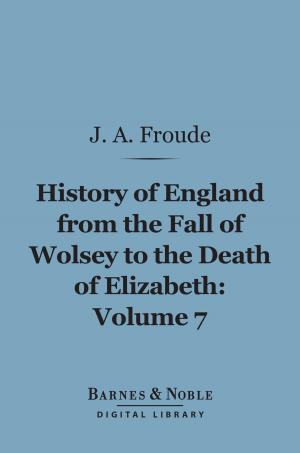 Cover of the book History of England From the Fall of Wolsey to the Death of Elizabeth, Volume 7 (Barnes & Noble Digital Library) by Jacques Casanova