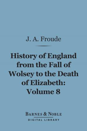 Cover of the book History of England From the Fall of Wolsey to the Death of Elizabeth, Volume 8 (Barnes & Noble Digital Library) by Anatole France