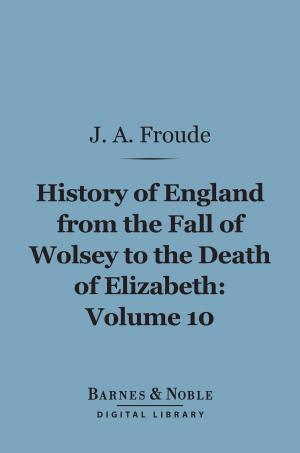 Cover of the book History of England From the Fall of Wolsey to the Death of Elizabeth, Volume 10 (Barnes & Noble Digital Library) by Hamlin Garland