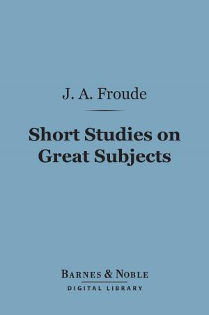 Book cover of Short Studies on Great Subjects (Barnes & Noble Digital Library)