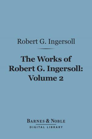Book cover of The Works of Robert G. Ingersoll, Volume 2 (Barnes & Noble Digital Library)