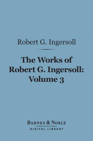 Book cover of The Works of Robert G. Ingersoll, Volume 3 (Barnes & Noble Digital Library)