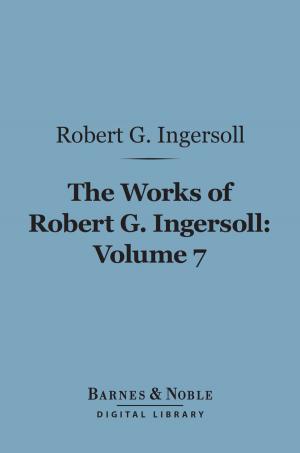 Book cover of The Works of Robert G. Ingersoll, Volume 7 (Barnes & Noble Digital Library)