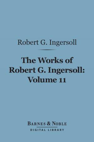 Book cover of The Works of Robert G. Ingersoll, Volume 11 (Barnes & Noble Digital Library)