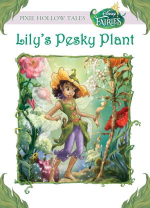 Cover of the book Disney Fairies: Lily's Pesky Plant by Bill Scollon, Disney Book Group