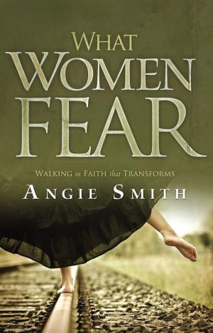 Book cover of What Women Fear: Walking in Faith that Transforms