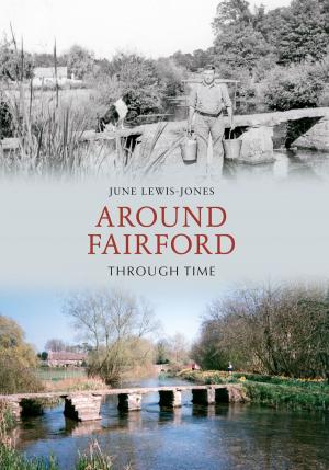 Cover of the book Around Fairford Through Time by June and Vernon Bull