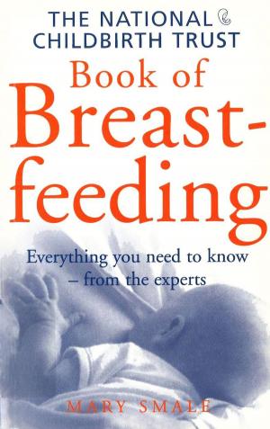 Cover of the book The National Childbirth Trust Book Of Breastfeeding by Nick Holt