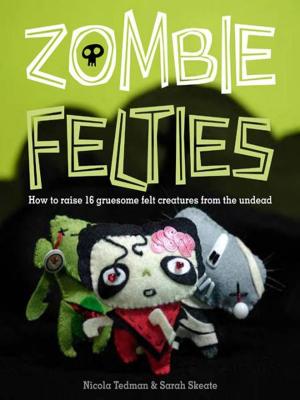 Cover of the book Zombie Felties: How to Raise 16 Gruesome Felt Creatures from the Undead by Jonathan Chester, Patrick Regan
