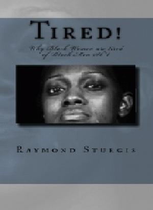 Cover of the book Tired!: Why Black Women are tired of Black Men Sh*t by Raymond Sturgis