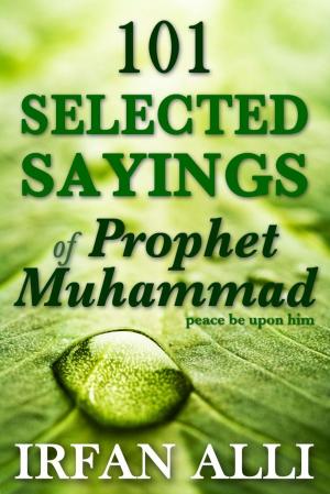 Cover of the book 101 Selected Sayings of Prophet Muhammad (Peace Be Upon Him) by James F. Murphy, Jr.