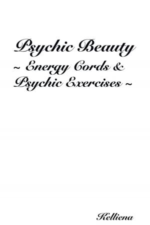 Cover of the book Psychic Beauty ~ Energy Cords & Psychic Exercises ~ by Donna R. Wittlif