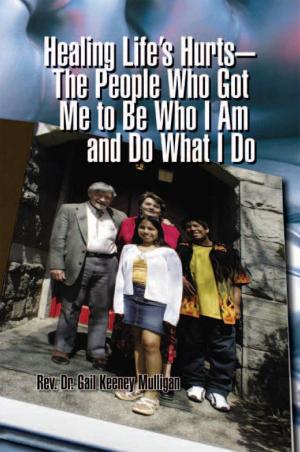 Cover of the book Healing Life’S Hurts—The People Who Got Me to Be Who I Am and Do What I Do by Balawant Shankar Joshi
