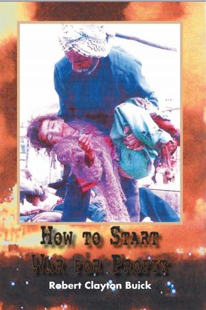 Cover of the book How to Start War for Profit by Robert D. Patton
