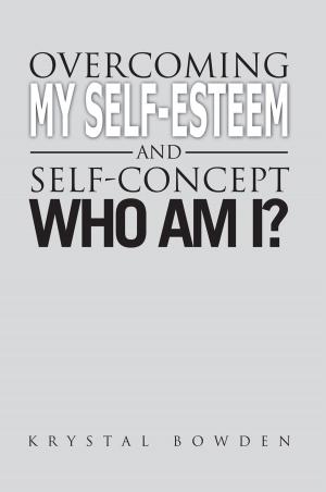 Cover of the book Overcoming My Self-Esteem and Self-Concept Who Am I? by Elijah E. Dunbar
