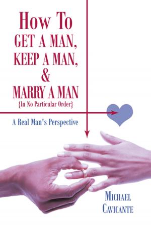 Cover of the book How to Get a Man, Keep a Man, and Marry a Man; in No Particular Order by Annette Jones-Ward