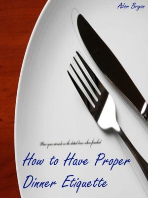 bigCover of the book How to Have Proper Dinner Etiquette: The 10 Do's and Don'ts by 