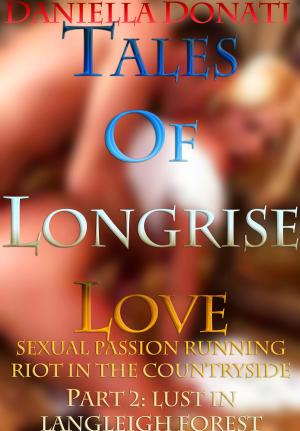 Cover of the book Tales of Longrise Love Part 2: Lust in Langleigh Forest by Daniella Donati