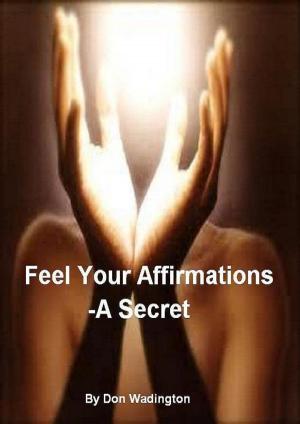 Cover of the book Feel Your Affirmations-A Secret by Stanislaw Kapuscinski (aka Stan I.S. Law)