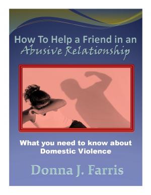Cover of the book How to Help a Friend in an Abusive Relationship: What You Need to Know About Domestic Violence by Leanna Kay