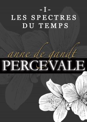 Cover of the book Percevale: I. Les Spectres du temps by Anne de Gandt