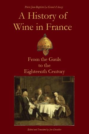 Book cover of A History of Wine in France from the Gauls to the Eighteenth Century