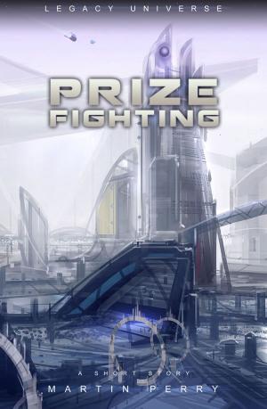 Cover of the book Legacy Universe: Prize Fighting (A Short Story) by J.J. González