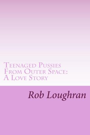 Cover of the book Teenaged Pussies From Outer Space: A Love Story by Dorothy Tinker