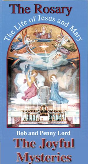 Cover of the book The Rosary The Life of Jesus and Mary Joyful Mysteries by Penny Lord, Bob Lord