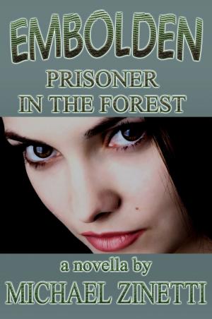 Cover of the book Embolden: Novella: Prisoner In The Forest by Michael Zinetti