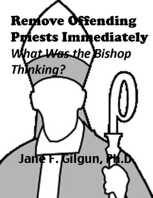 Cover of the book Remove Offending Priests Immediately: What Was the Bishop Thinking? by Jane Gilgun