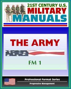 Cover of the book 21st Century U.S. Military Manuals: The Army Field Manual (FM 1) The Soldier's Creed, The Army and the Profession of Arms, Army Organization (Professional Format Series) by Progressive Management