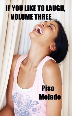 Cover of the book If You Like to Laugh, Volume Three by Piso Mojado