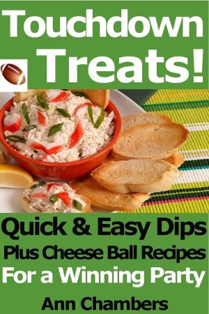 Cover of the book Touchdown Treats! Quick and Easy Dip and Cheese Ball Recipes for a Winning Party by Holly Sinclair